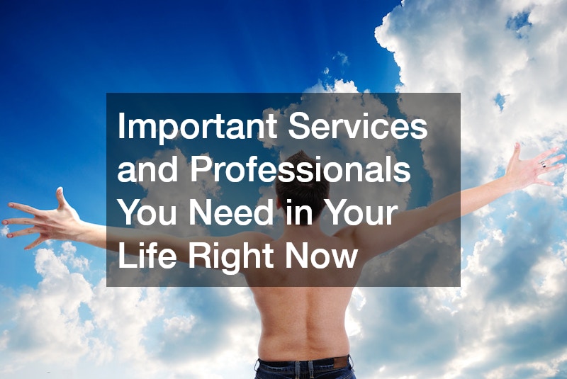 Important Services and Professionals You Need in Your Life Right Now